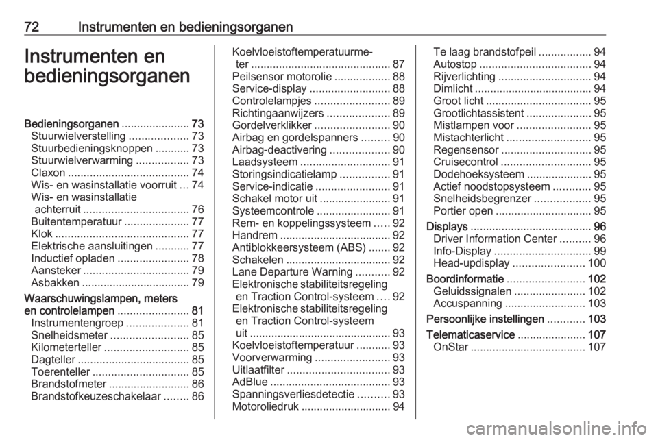 OPEL CROSSLAND X 2019  Gebruikershandleiding (in Dutch) 72Instrumenten en bedieningsorganenInstrumenten en
bedieningsorganenBedieningsorganen ......................73
Stuurwielverstelling ...................73
Stuurbedieningsknoppen ...........73
Stuurwiel