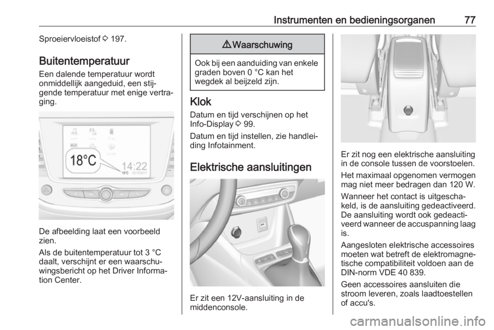 OPEL CROSSLAND X 2019  Gebruikershandleiding (in Dutch) Instrumenten en bedieningsorganen77Sproeiervloeistof 3 197.
Buitentemperatuur Een dalende temperatuur wordt
onmiddellijk aangeduid, een stij‐
gende temperatuur met enige vertra‐
ging.
De afbeeldin