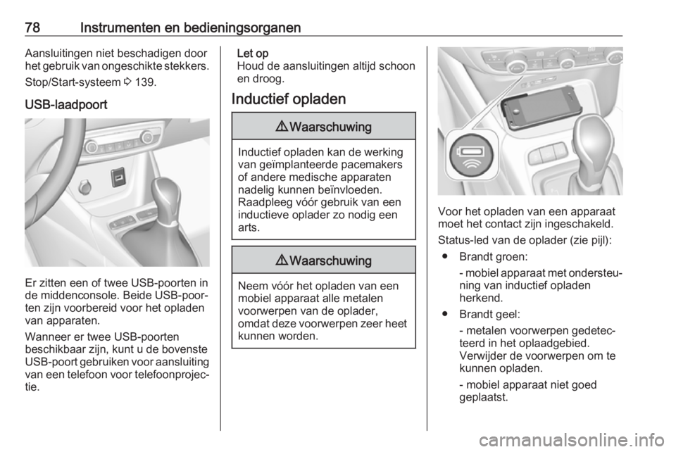 OPEL CROSSLAND X 2019  Gebruikershandleiding (in Dutch) 78Instrumenten en bedieningsorganenAansluitingen niet beschadigen door
het gebruik van ongeschikte stekkers.
Stop/Start-systeem  3 139.
USB-laadpoort
Er zitten een of twee USB-poorten in
de middencons