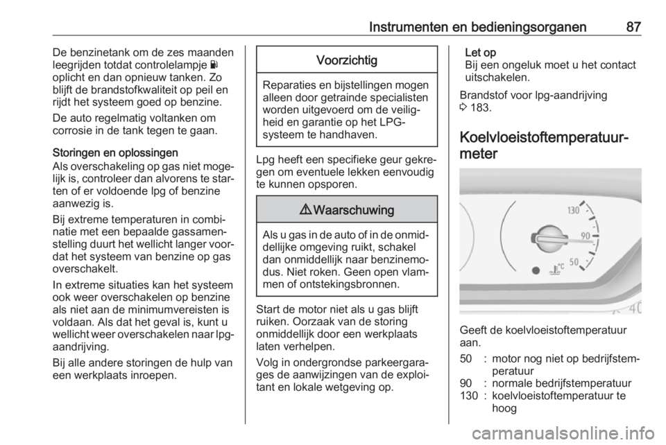 OPEL CROSSLAND X 2019  Gebruikershandleiding (in Dutch) Instrumenten en bedieningsorganen87De benzinetank om de zes maandenleegrijden totdat controlelampje  Y
oplicht en dan opnieuw tanken. Zo
blijft de brandstofkwaliteit op peil en
rijdt het systeem goed 