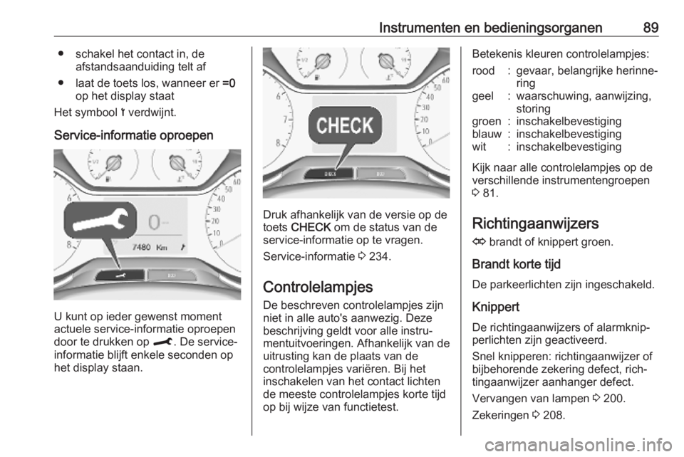 OPEL CROSSLAND X 2019  Gebruikershandleiding (in Dutch) Instrumenten en bedieningsorganen89● schakel het contact in, deafstandsaanduiding telt af
● laat de toets los, wanneer er  =0
op het display staat
Het symbool  < verdwijnt.
Service-informatie opro