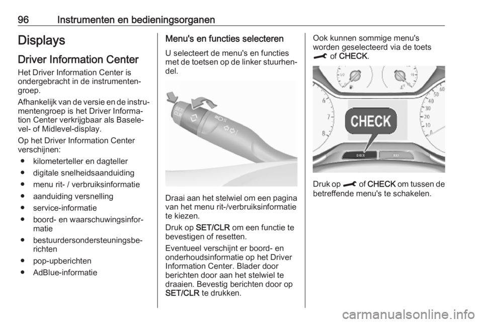 OPEL CROSSLAND X 2019  Gebruikershandleiding (in Dutch) 96Instrumenten en bedieningsorganenDisplaysDriver Information Center
Het Driver Information Center is
ondergebracht in de instrumenten‐
groep.
Afhankelijk van de versie en de instru‐
mentengroep i