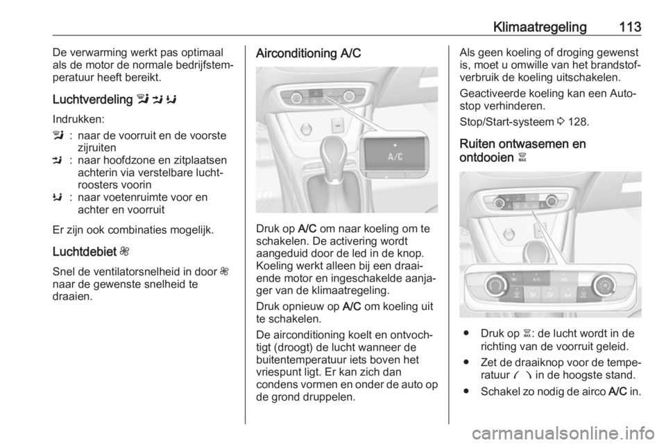 OPEL CROSSLAND X 2019.75 Gebruikershandleiding (in Dutch) Klimaatregeling113De verwarming werkt pas optimaal
als de motor de normale bedrijfstem‐
peratuur heeft bereikt.
Luchtverdeling l M K
Indrukken:l:naar de voorruit en de voorste
zijruitenM:naar hoof OPEL CROSSLAND X 2019.75 Gebruikershandleiding (in Dutch) Klimaatregeling113De verwarming werkt pas optimaal
als de motor de normale bedrijfstem‐
peratuur heeft bereikt.
Luchtverdeling l M K
Indrukken:l:naar de voorruit en de voorste
zijruitenM:naar hoof