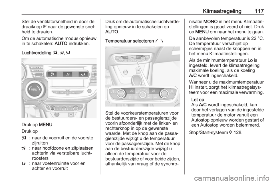 OPEL CROSSLAND X 2019.75 Gebruikershandleiding (in Dutch) Klimaatregeling117Stel de ventilatorsnelheid in door de
draaiknop Z naar de gewenste snel‐
heid te draaien.
Om de automatische modus opnieuw
in te schakelen: AUTO indrukken.
Luchtverdeling l, M , OPEL CROSSLAND X 2019.75 Gebruikershandleiding (in Dutch) Klimaatregeling117Stel de ventilatorsnelheid in door de
draaiknop Z naar de gewenste snel‐
heid te draaien.
Om de automatische modus opnieuw
in te schakelen: AUTO indrukken.
Luchtverdeling l, M ,