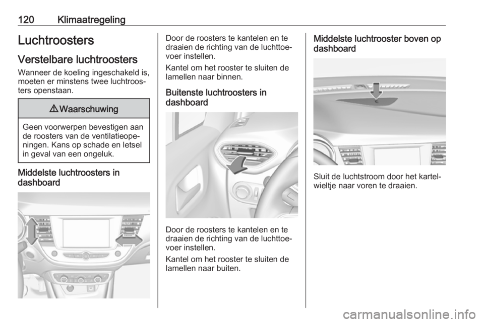 OPEL CROSSLAND X 2019.75 Gebruikershandleiding (in Dutch) 120KlimaatregelingLuchtroosters
Verstelbare luchtroosters
Wanneer de koeling ingeschakeld is,
moeten er minstens twee luchtroos‐
ters openstaan.9 Waarschuwing
Geen voorwerpen bevestigen aan
de roost OPEL CROSSLAND X 2019.75 Gebruikershandleiding (in Dutch) 120KlimaatregelingLuchtroosters
Verstelbare luchtroosters
Wanneer de koeling ingeschakeld is,
moeten er minstens twee luchtroos‐
ters openstaan.9 Waarschuwing
Geen voorwerpen bevestigen aan
de roost