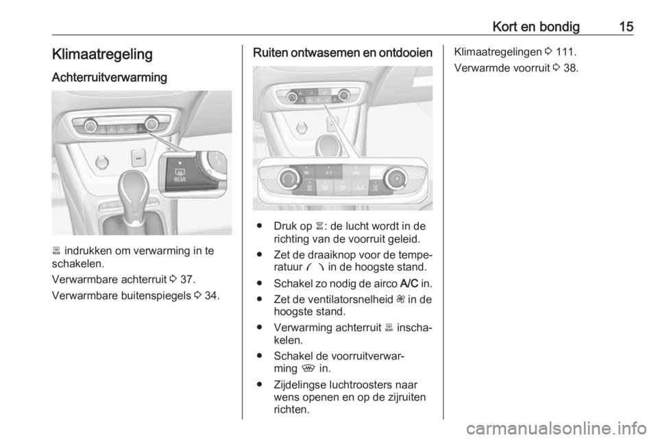 OPEL CROSSLAND X 2019.75 Gebruikershandleiding (in Dutch) Kort en bondig15KlimaatregelingAchterruitverwarming
b indrukken om verwarming in te
schakelen.
Verwarmbare achterruit 3 37.
Verwarmbare buitenspiegels 3 34.
Ruiten ontwasemen en ontdooien
● Druk OPEL CROSSLAND X 2019.75 Gebruikershandleiding (in Dutch) Kort en bondig15KlimaatregelingAchterruitverwarming
b indrukken om verwarming in te
schakelen.
Verwarmbare achterruit 3 37.
Verwarmbare buitenspiegels 3 34.
Ruiten ontwasemen en ontdooien
● Druk