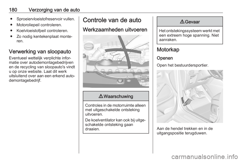 OPEL CROSSLAND X 2019.75 Gebruikershandleiding (in Dutch) 180Verzorging van de auto●Sproeiervloeistofreservoir vullen.
● Motoroliepeil controleren.
● Koelvloeistofpeil controleren.
● Zo nodig kentekenplaat monte‐ ren.
Verwerking van sloopauto Event OPEL CROSSLAND X 2019.75 Gebruikershandleiding (in Dutch) 180Verzorging van de auto●Sproeiervloeistofreservoir vullen.
● Motoroliepeil controleren.
● Koelvloeistofpeil controleren.
● Zo nodig kentekenplaat monte‐ ren.
Verwerking van sloopauto Event