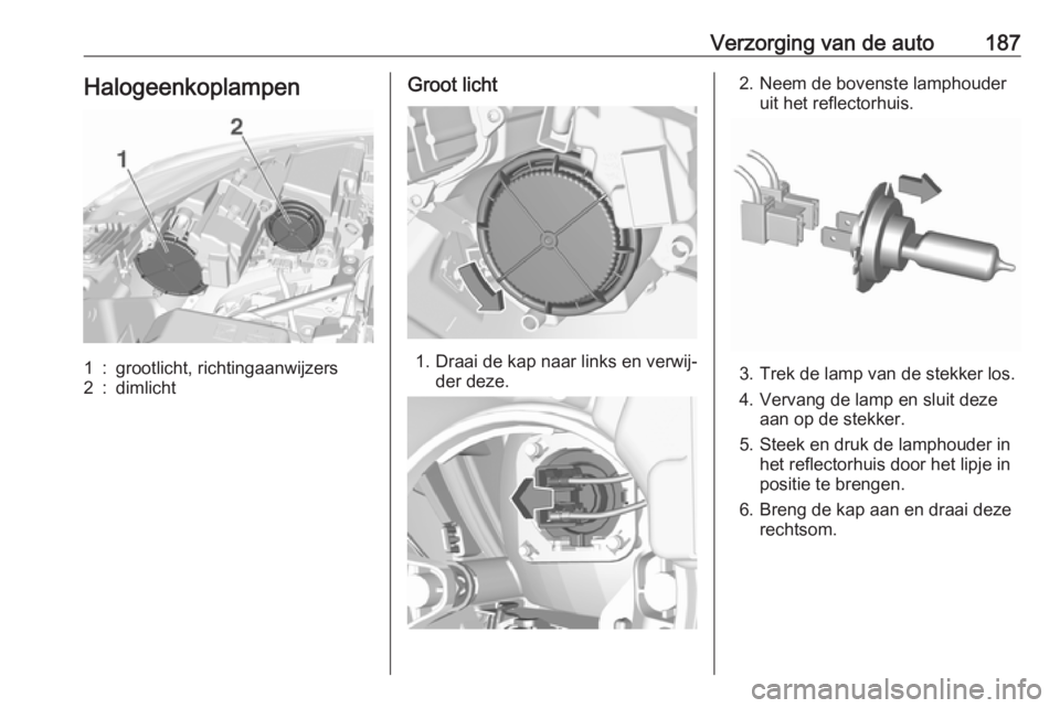 OPEL CROSSLAND X 2019.75 Gebruikershandleiding (in Dutch) Verzorging van de auto187Halogeenkoplampen1:grootlicht, richtingaanwijzers2:dimlichtGroot licht
1. Draai de kap naar links en verwij‐der deze.
2. Neem de bovenste lamphouderuit het reflectorhuis.
3. OPEL CROSSLAND X 2019.75 Gebruikershandleiding (in Dutch) Verzorging van de auto187Halogeenkoplampen1:grootlicht, richtingaanwijzers2:dimlichtGroot licht
1. Draai de kap naar links en verwij‐der deze.
2. Neem de bovenste lamphouderuit het reflectorhuis.
3.