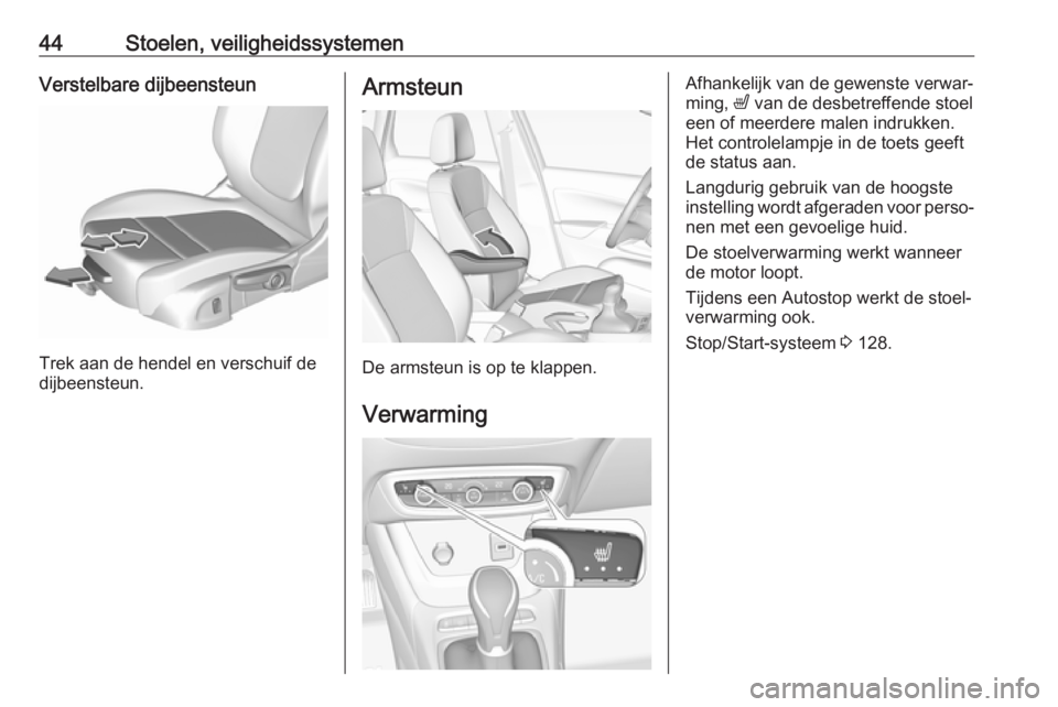 OPEL CROSSLAND X 2019.75 Gebruikershandleiding (in Dutch) 44Stoelen, veiligheidssystemenVerstelbare dijbeensteun
Trek aan de hendel en verschuif de
dijbeensteun.
Armsteun
De armsteun is op te klappen.
Verwarming
Afhankelijk van de gewenste verwar‐
ming, OPEL CROSSLAND X 2019.75 Gebruikershandleiding (in Dutch) 44Stoelen, veiligheidssystemenVerstelbare dijbeensteun
Trek aan de hendel en verschuif de
dijbeensteun.
Armsteun
De armsteun is op te klappen.
Verwarming
Afhankelijk van de gewenste verwar‐
ming,