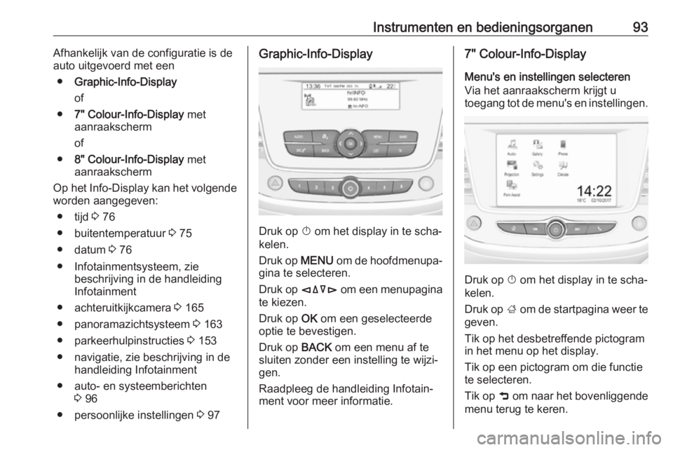 OPEL CROSSLAND X 2019.75 Gebruikershandleiding (in Dutch) Instrumenten en bedieningsorganen93Afhankelijk van de configuratie is de
auto uitgevoerd met een
● Graphic-Info-Display
of
● 7" Colour-Info-Display met
aanraakscherm
of
● 8" Colour-Info OPEL CROSSLAND X 2019.75 Gebruikershandleiding (in Dutch) Instrumenten en bedieningsorganen93Afhankelijk van de configuratie is de
auto uitgevoerd met een
● Graphic-Info-Display
of
● 7" Colour-Info-Display met
aanraakscherm
of
● 8" Colour-Info