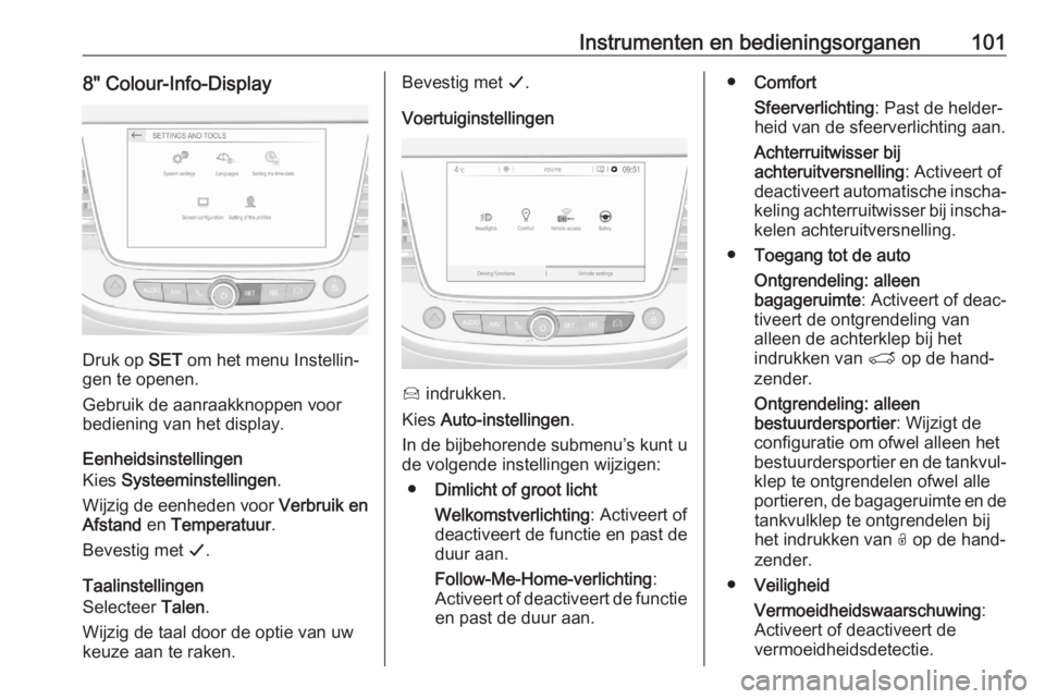 OPEL CROSSLAND X 2020  Gebruikershandleiding (in Dutch) Instrumenten en bedieningsorganen1018" Colour-Info-Display
Druk op SET om het menu Instellin‐
gen te openen.
Gebruik de aanraakknoppen voor
bediening van het display.
Eenheidsinstellingen
Kies  