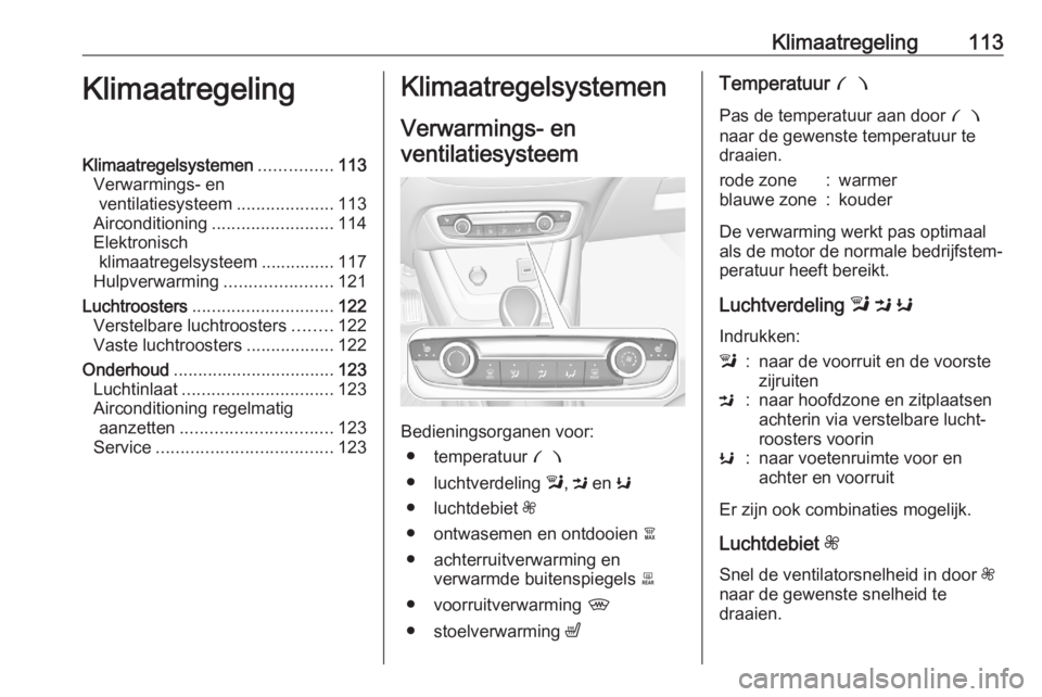 OPEL CROSSLAND X 2020  Gebruikershandleiding (in Dutch) Klimaatregeling113KlimaatregelingKlimaatregelsystemen...............113
Verwarmings- en ventilatiesysteem ....................113
Airconditioning ......................... 114
Elektronisch klimaatrege