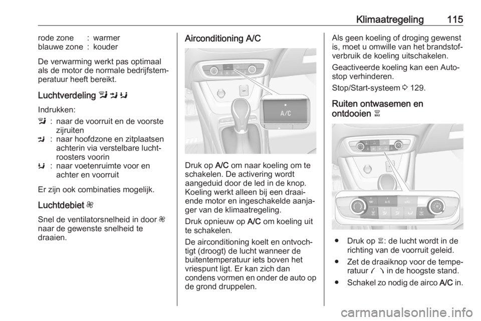 OPEL CROSSLAND X 2020  Gebruikershandleiding (in Dutch) Klimaatregeling115rode zone:warmerblauwe zone:kouder
De verwarming werkt pas optimaal
als de motor de normale bedrijfstem‐
peratuur heeft bereikt.
Luchtverdeling  l M  K
Indrukken:
l:naar de voorrui