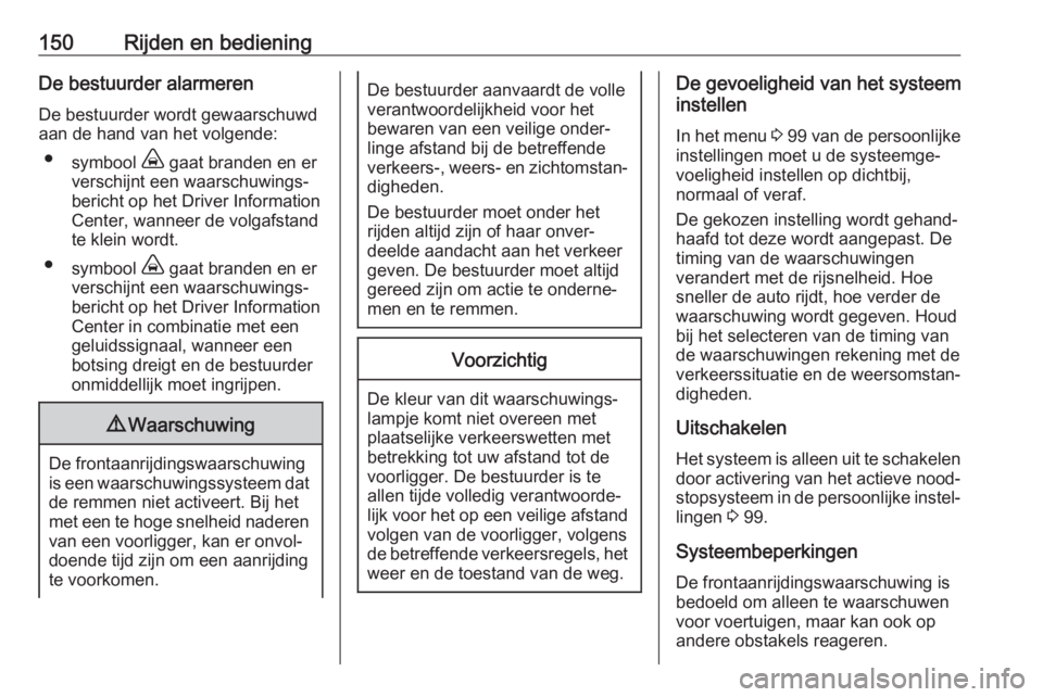 OPEL CROSSLAND X 2020  Gebruikershandleiding (in Dutch) 150Rijden en bedieningDe bestuurder alarmeren
De bestuurder wordt gewaarschuwd
aan de hand van het volgende:
● symbool  , gaat branden en er
verschijnt een waarschuwings‐ bericht op het Driver Inf