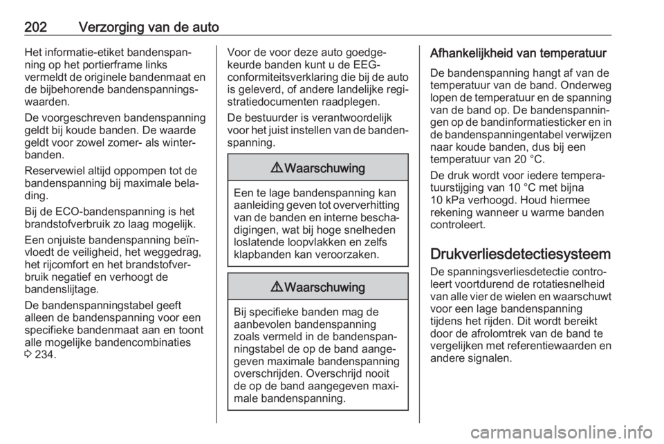OPEL CROSSLAND X 2020  Gebruikershandleiding (in Dutch) 202Verzorging van de autoHet informatie-etiket bandenspan‐
ning op het portierframe links
vermeldt de originele bandenmaat en de bijbehorende bandenspannings‐
waarden.
De voorgeschreven bandenspan