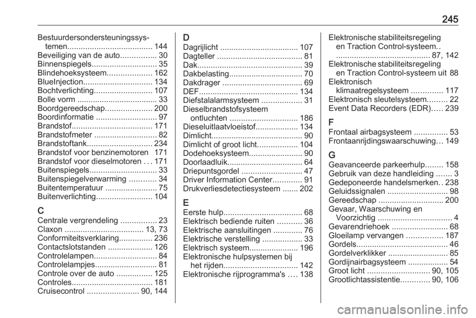 OPEL CROSSLAND X 2020  Gebruikershandleiding (in Dutch) 245Bestuurdersondersteuningssys‐temen ...................................... 144
Beveiliging van de auto ................30
Binnenspiegels ............................. 35
Blindehoeksysteem ........