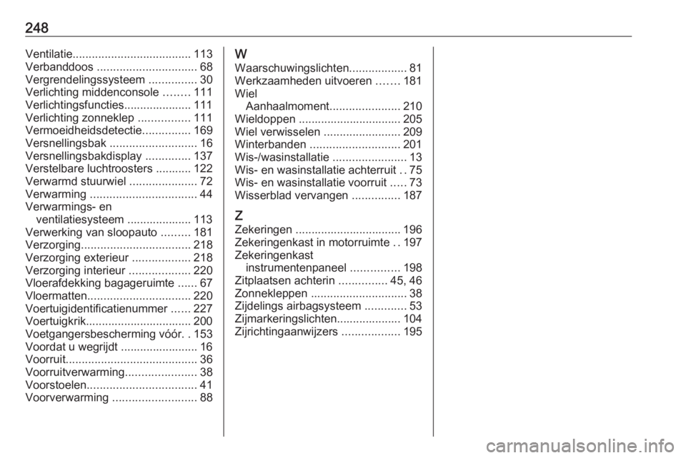 OPEL CROSSLAND X 2020  Gebruikershandleiding (in Dutch) 248Ventilatie..................................... 113
Verbanddoos  ............................... 68
Vergrendelingssysteem  ...............30
Verlichting middenconsole  ........111
Verlichtingsfunct