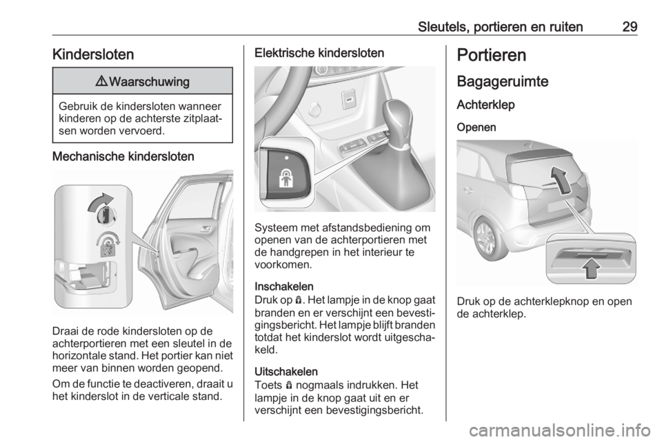 OPEL CROSSLAND X 2020  Gebruikershandleiding (in Dutch) Sleutels, portieren en ruiten29Kindersloten9Waarschuwing
Gebruik de kindersloten wanneer
kinderen op de achterste zitplaat‐
sen worden vervoerd.
Mechanische kindersloten
Draai de rode kindersloten o