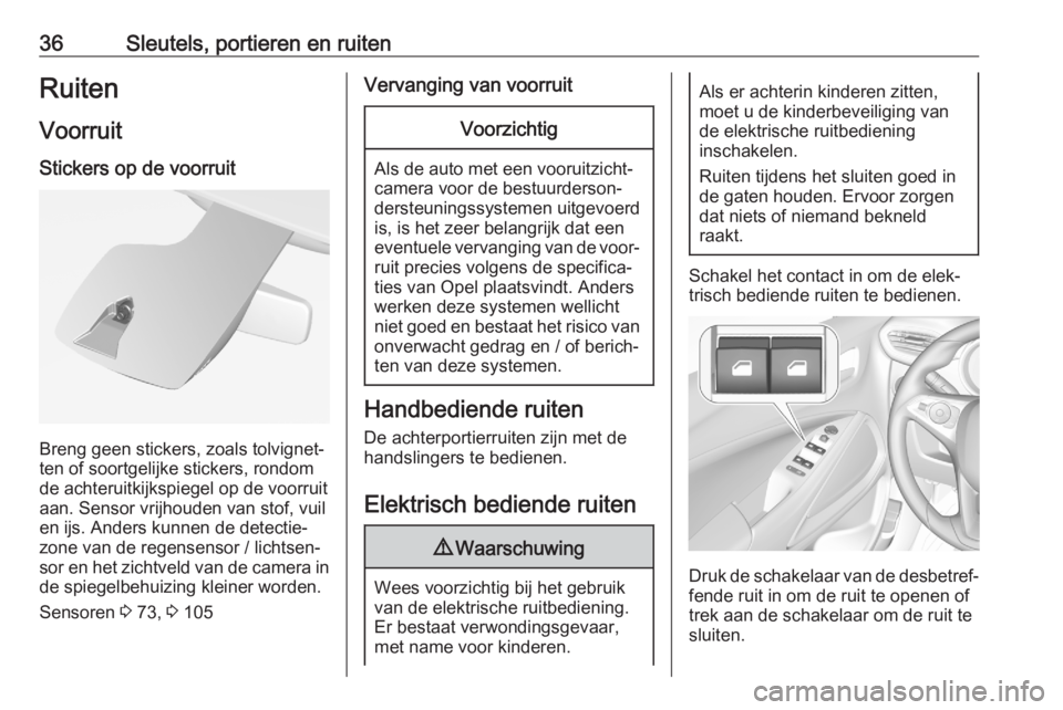 OPEL CROSSLAND X 2020  Gebruikershandleiding (in Dutch) 36Sleutels, portieren en ruitenRuitenVoorruit
Stickers op de voorruit
Breng geen stickers, zoals tolvignet‐
ten of soortgelijke stickers, rondom
de achteruitkijkspiegel op de voorruit aan. Sensor vr
