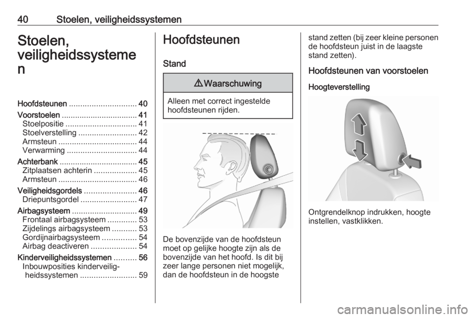 OPEL CROSSLAND X 2020  Gebruikershandleiding (in Dutch) 40Stoelen, veiligheidssystemenStoelen,
veiligheidssysteme
nHoofdsteunen .............................. 40
Voorstoelen .................................. 41
Stoelpositie ...............................