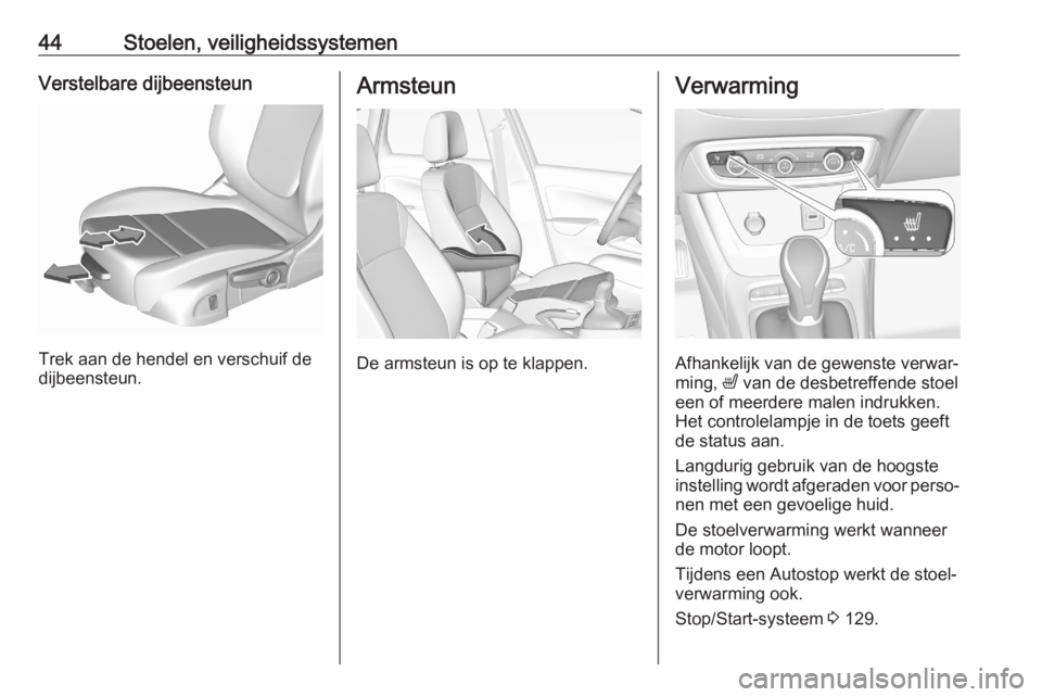 OPEL CROSSLAND X 2020  Gebruikershandleiding (in Dutch) 44Stoelen, veiligheidssystemenVerstelbare dijbeensteun
Trek aan de hendel en verschuif de
dijbeensteun.
Armsteun
De armsteun is op te klappen.
Verwarming
Afhankelijk van de gewenste verwar‐
ming,  