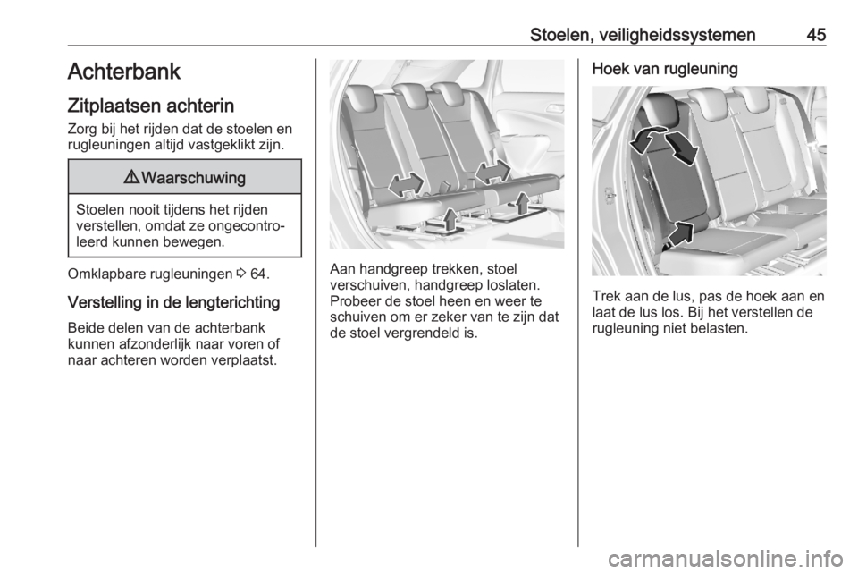 OPEL CROSSLAND X 2020  Gebruikershandleiding (in Dutch) Stoelen, veiligheidssystemen45Achterbank
Zitplaatsen achterin
Zorg bij het rijden dat de stoelen en
rugleuningen altijd vastgeklikt zijn.9 Waarschuwing
Stoelen nooit tijdens het rijden
verstellen, omd