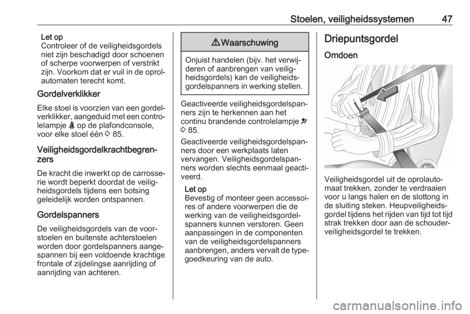 OPEL CROSSLAND X 2020  Gebruikershandleiding (in Dutch) Stoelen, veiligheidssystemen47Let op
Controleer of de veiligheidsgordels
niet zijn beschadigd door schoenen
of scherpe voorwerpen of verstrikt
zijn. Voorkom dat er vuil in de oprol‐
automaten terech