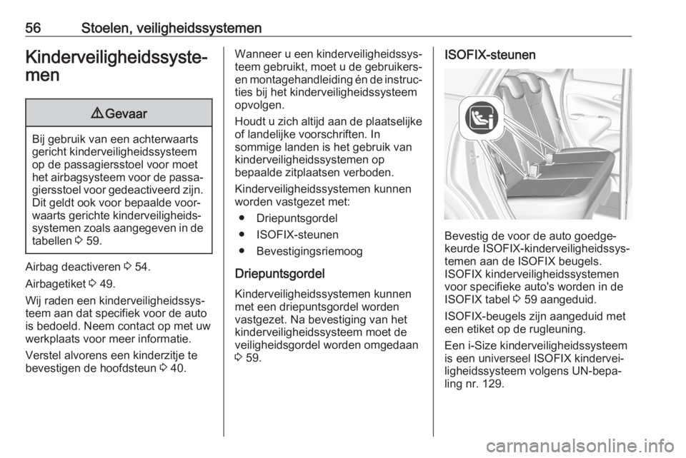 OPEL CROSSLAND X 2020  Gebruikershandleiding (in Dutch) 56Stoelen, veiligheidssystemenKinderveiligheidssyste‐
men9 Gevaar
Bij gebruik van een achterwaarts
gericht kinderveiligheidssysteem
op de passagiersstoel voor moet
het airbagsysteem voor de passa‐