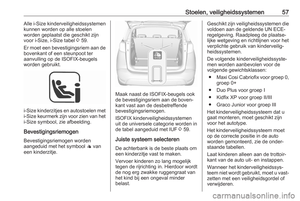 OPEL CROSSLAND X 2020  Gebruikershandleiding (in Dutch) Stoelen, veiligheidssystemen57Alle i-Size kinderveiligheidssystemenkunnen worden op alle stoelen
worden geplaatst die geschikt zijn voor i-Size, i-Size tabel  3 59.
Er moet een bevestigingsriem aan de