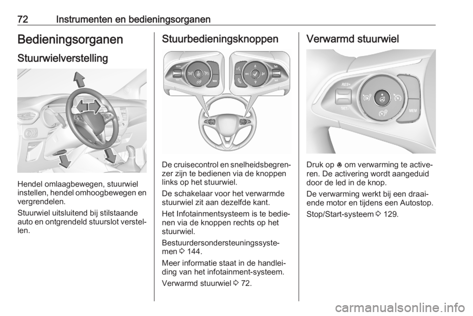 OPEL CROSSLAND X 2020  Gebruikershandleiding (in Dutch) 72Instrumenten en bedieningsorganenBedieningsorganenStuurwielverstelling
Hendel omlaagbewegen, stuurwiel
instellen, hendel omhoogbewegen en
vergrendelen.
Stuurwiel uitsluitend bij stilstaande
auto en 