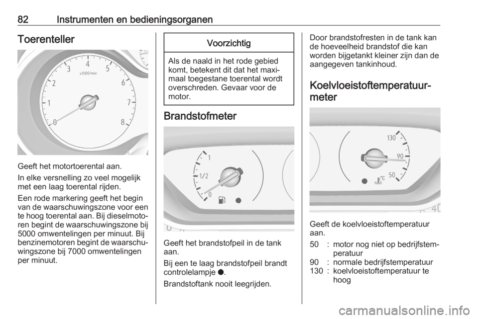 OPEL CROSSLAND X 2020  Gebruikershandleiding (in Dutch) 82Instrumenten en bedieningsorganenToerenteller
Geeft het motortoerental aan.
In elke versnelling zo veel mogelijk met een laag toerental rijden.
Een rode markering geeft het begin
van de waarschuwing