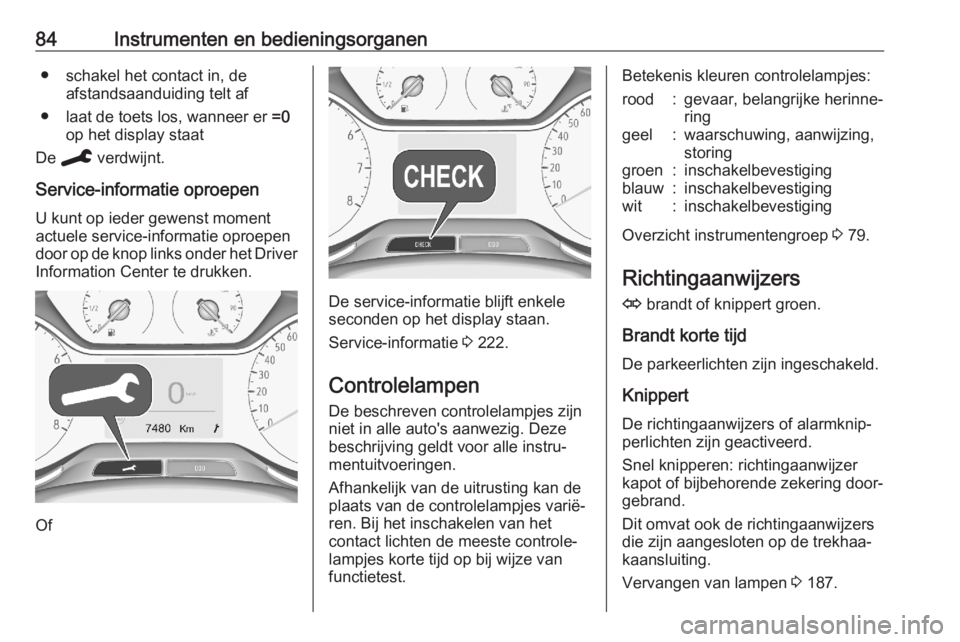 OPEL CROSSLAND X 2020  Gebruikershandleiding (in Dutch) 84Instrumenten en bedieningsorganen● schakel het contact in, deafstandsaanduiding telt af
● laat de toets los, wanneer er  =0
op het display staat
De  C  verdwijnt.
Service-informatie oproepen
U k