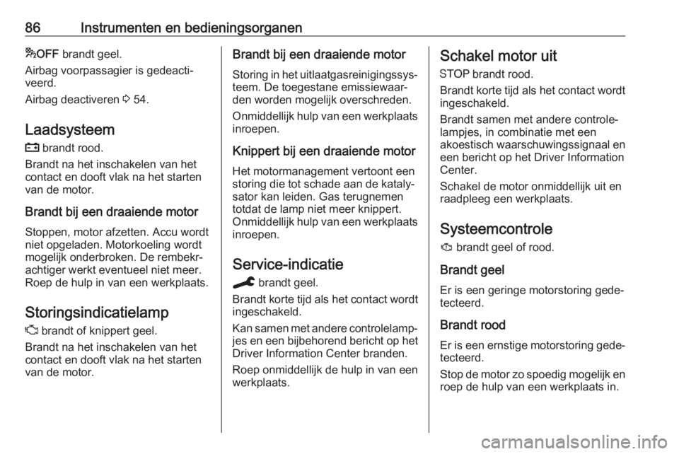 OPEL CROSSLAND X 2020  Gebruikershandleiding (in Dutch) 86Instrumenten en bedieningsorganen*OFF  brandt geel.
Airbag voorpassagier is gedeacti‐
veerd.
Airbag deactiveren  3 54.
Laadsysteem
p  brandt rood.
Brandt na het inschakelen van het contact en doof