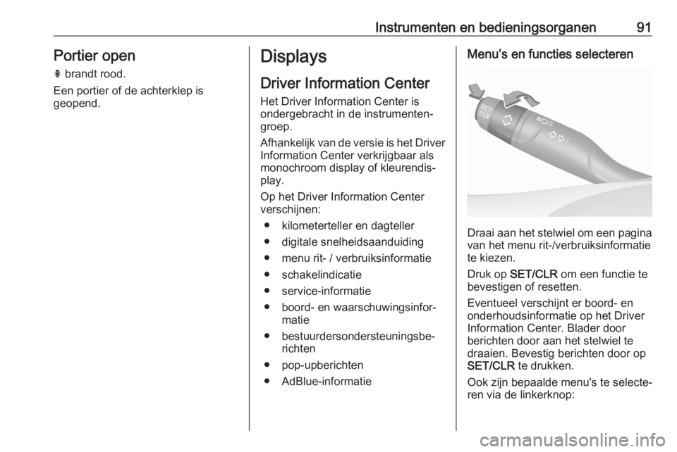 OPEL CROSSLAND X 2020  Gebruikershandleiding (in Dutch) Instrumenten en bedieningsorganen91Portier open
h  brandt rood.
Een portier of de achterklep is
geopend.Displays
Driver Information Center
Het Driver Information Center is
ondergebracht in de instrume