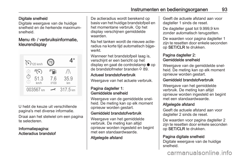 OPEL CROSSLAND X 2020  Gebruikershandleiding (in Dutch) Instrumenten en bedieningsorganen93Digitale snelheid
Digitale weergave van de huidige
snelheid en de herkende maximum‐
snelheid.
Menu rit- / verbruiksinformatie,
kleurendisplay
U hebt de keuze uit v