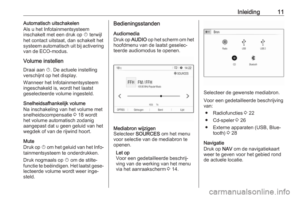 OPEL GRANDLAND X 2018  Handleiding Infotainment (in Dutch) Inleiding11Automatisch uitschakelen
Als u het Infotainmentsysteem
inschakelt met een druk op  X terwijl
het contact uitstaat, dan schakelt het
systeem automatisch uit bij activering
van de ECO-modus.
