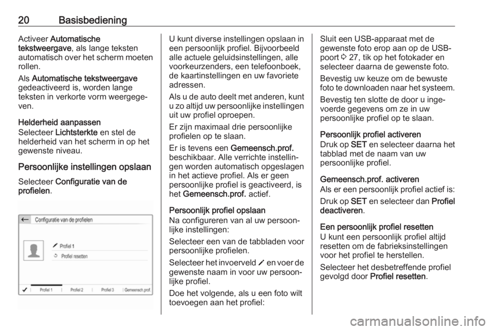 OPEL GRANDLAND X 2018  Handleiding Infotainment (in Dutch) 20BasisbedieningActiveer Automatische
tekstweergave , als lange teksten
automatisch over het scherm moeten
rollen.
Als  Automatische tekstweergave
gedeactiveerd is, worden lange
teksten in verkorte vo