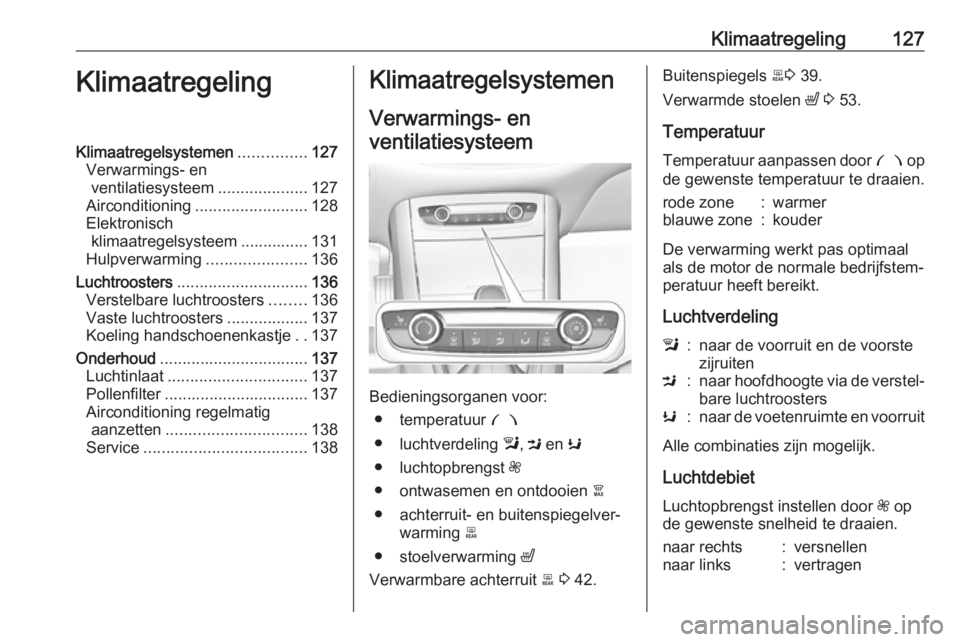 OPEL GRANDLAND X 2018  Gebruikershandleiding (in Dutch) Klimaatregeling127KlimaatregelingKlimaatregelsystemen...............127
Verwarmings- en ventilatiesysteem ....................127
Airconditioning ......................... 128
Elektronisch klimaatrege