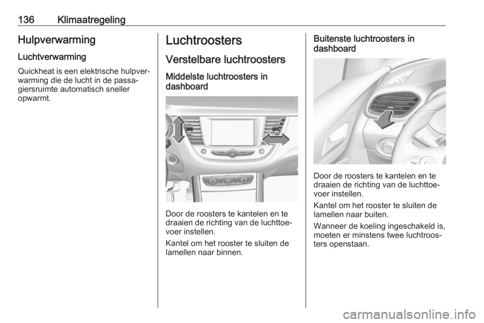 OPEL GRANDLAND X 2018 Gebruikershandleiding (in Dutch) 136KlimaatregelingHulpverwarmingLuchtverwarming
Quickheat is een elektrische hulpver‐
warming die de lucht in de passa‐
giersruimte automatisch sneller
opwarmt.Luchtroosters
Verstelbare luchtroost OPEL GRANDLAND X 2018 Gebruikershandleiding (in Dutch) 136KlimaatregelingHulpverwarmingLuchtverwarming
Quickheat is een elektrische hulpver‐
warming die de lucht in de passa‐
giersruimte automatisch sneller
opwarmt.Luchtroosters
Verstelbare luchtroost