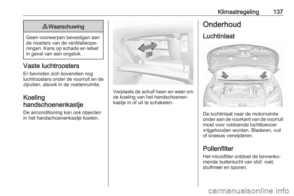 OPEL GRANDLAND X 2018 Gebruikershandleiding (in Dutch) Klimaatregeling1379Waarschuwing
Geen voorwerpen bevestigen aan
de roosters van de ventilatieope‐
ningen. Kans op schade en letsel
in geval van een ongeluk.
Vaste luchtroosters
Er bevinden zich boven OPEL GRANDLAND X 2018 Gebruikershandleiding (in Dutch) Klimaatregeling1379Waarschuwing
Geen voorwerpen bevestigen aan
de roosters van de ventilatieope‐
ningen. Kans op schade en letsel
in geval van een ongeluk.
Vaste luchtroosters
Er bevinden zich boven