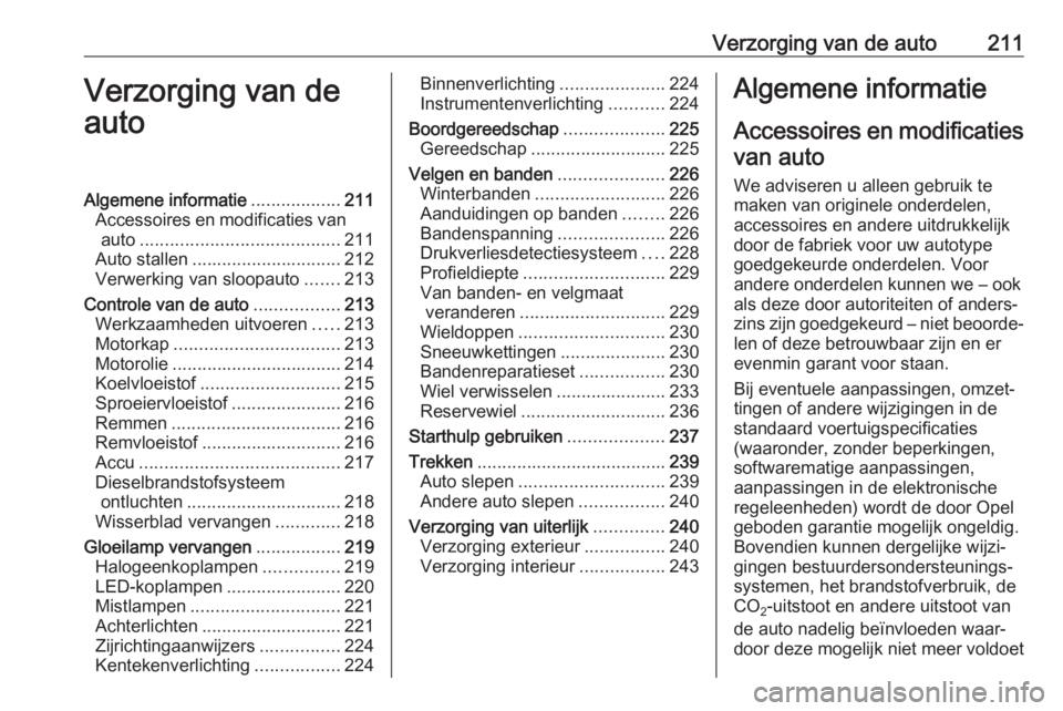OPEL GRANDLAND X 2018  Gebruikershandleiding (in Dutch) Verzorging van de auto211Verzorging van de
autoAlgemene informatie ..................211
Accessoires en modificaties van auto ........................................ 211
Auto stallen ................