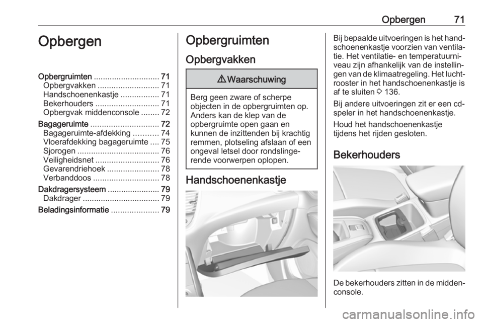 OPEL GRANDLAND X 2018  Gebruikershandleiding (in Dutch) Opbergen71OpbergenOpbergruimten............................. 71
Opbergvakken ........................... 71
Handschoenenkastje .................71
Bekerhouders ............................ 71
Opbergva