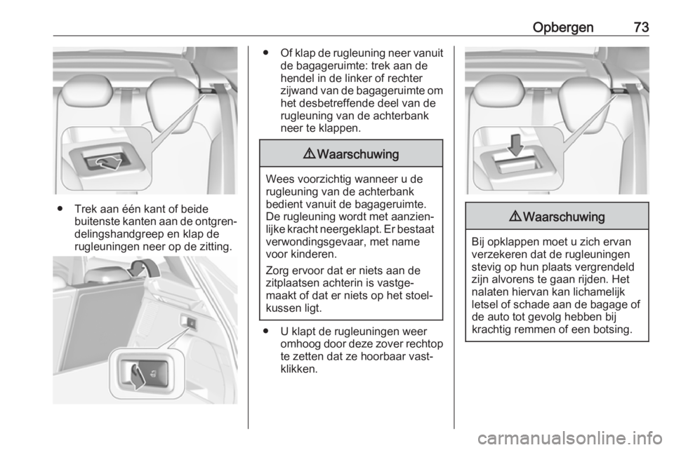 OPEL GRANDLAND X 2018  Gebruikershandleiding (in Dutch) Opbergen73
● Trek aan één kant of beidebuitenste kanten aan de ontgren‐
delingshandgreep en klap de
rugleuningen neer op de zitting.
● Of klap de rugleuning neer vanuit
de bagageruimte: trek a