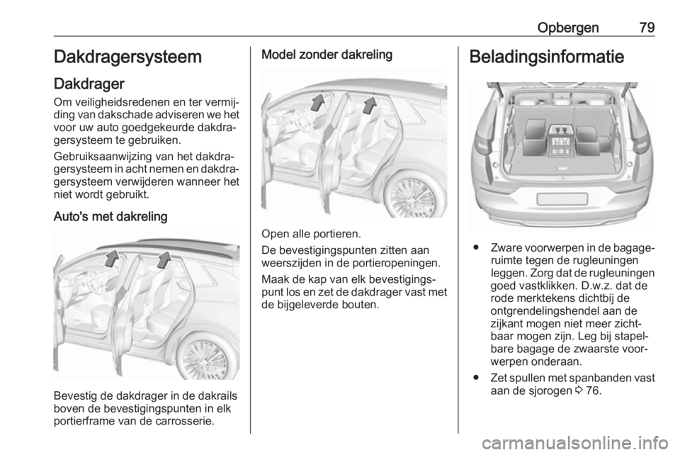 OPEL GRANDLAND X 2018  Gebruikershandleiding (in Dutch) Opbergen79Dakdragersysteem
Dakdrager
Om veiligheidsredenen en ter vermij‐ ding van dakschade adviseren we het voor uw auto goedgekeurde dakdra‐
gersysteem te gebruiken.
Gebruiksaanwijzing van het 