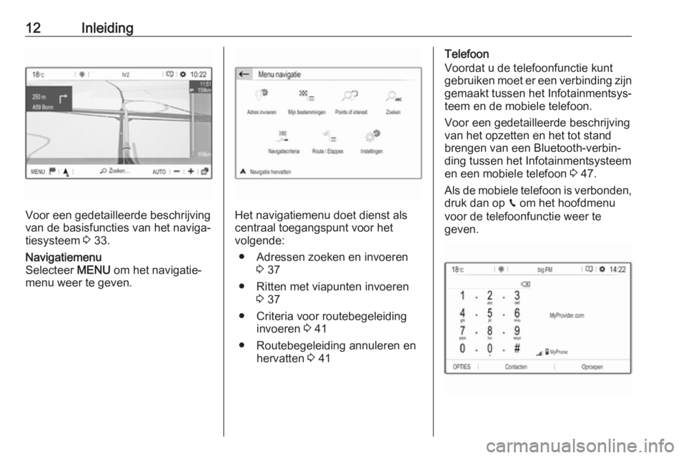 OPEL GRANDLAND X 2018.5  Handleiding Infotainment (in Dutch) 12Inleiding
Voor een gedetailleerde beschrijving
van de basisfuncties van het naviga‐
tiesysteem  3 33.
Navigatiemenu
Selecteer  MENU om het navigatie‐
menu weer te geven.
Het navigatiemenu doet d