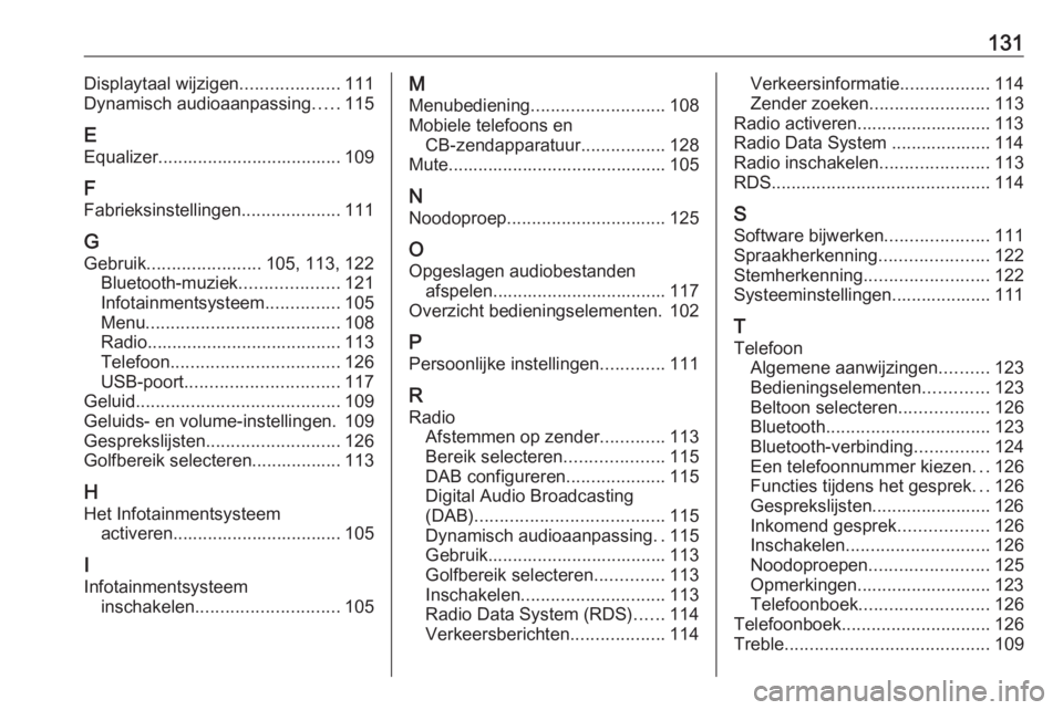 OPEL GRANDLAND X 2018.5  Handleiding Infotainment (in Dutch) 131Displaytaal wijzigen....................111
Dynamisch audioaanpassing .....115
E Equalizer..................................... 109
F
Fabrieksinstellingen ....................111
G Gebruik ........