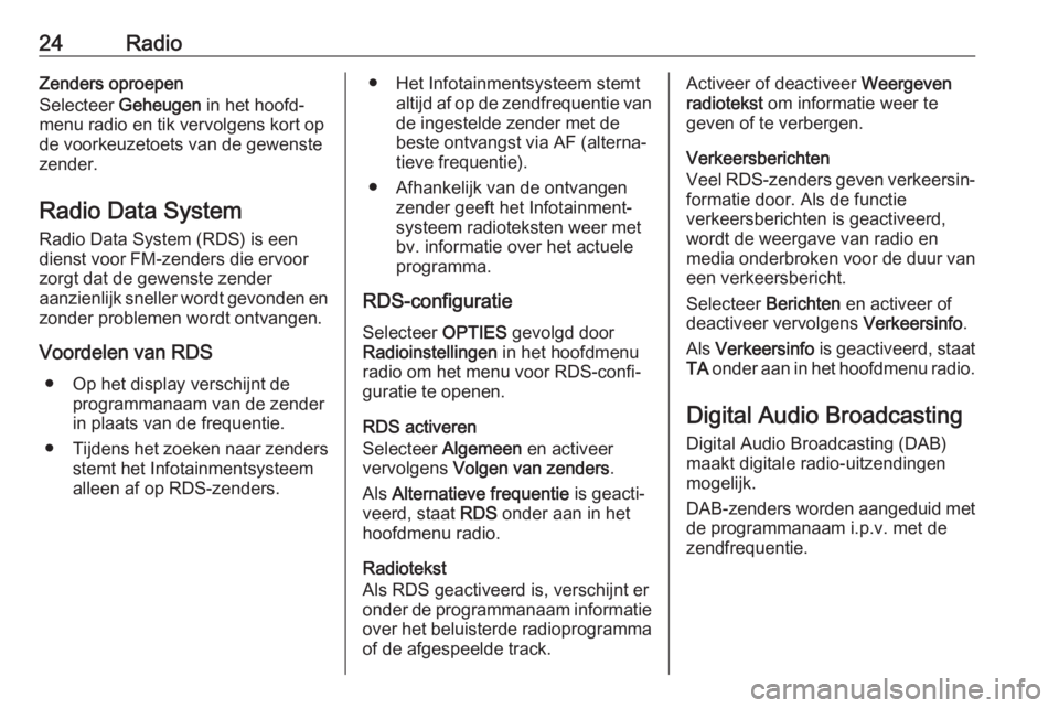 OPEL GRANDLAND X 2018.5  Handleiding Infotainment (in Dutch) 24RadioZenders oproepen
Selecteer  Geheugen  in het hoofd‐
menu radio en tik vervolgens kort op
de voorkeuzetoets van de gewenste
zender.
Radio Data System Radio Data System (RDS) is een
dienst voor