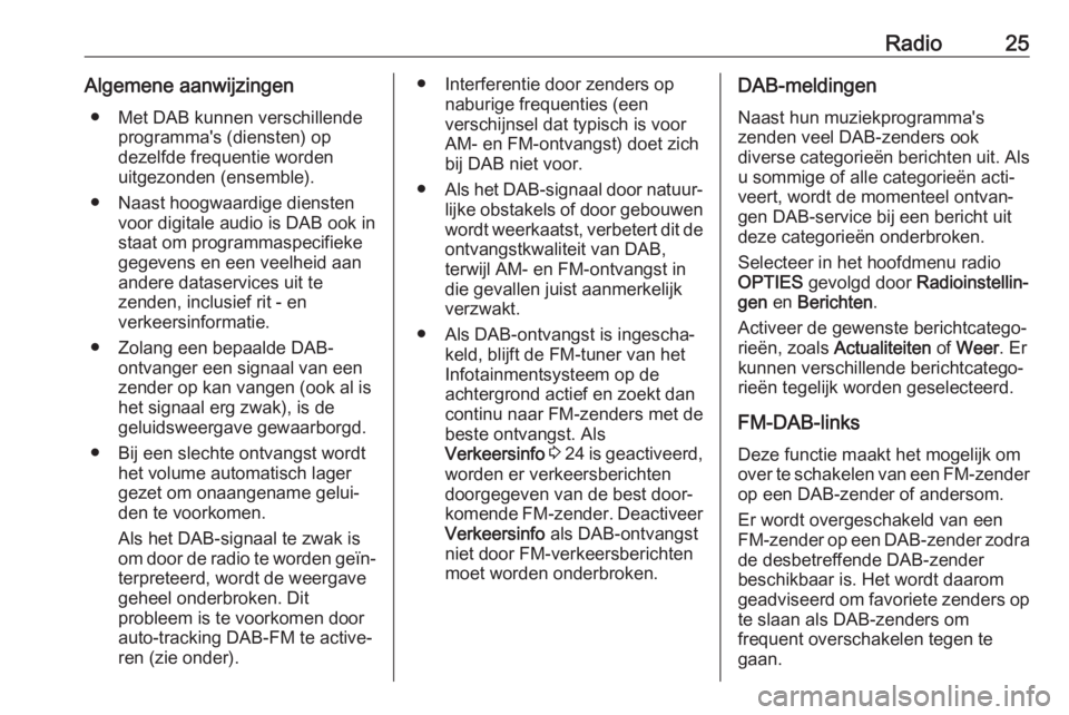 OPEL GRANDLAND X 2018.5  Handleiding Infotainment (in Dutch) Radio25Algemene aanwijzingen● Met DAB kunnen verschillende programma's (diensten) op
dezelfde frequentie worden
uitgezonden (ensemble).
● Naast hoogwaardige diensten voor digitale audio is DAB