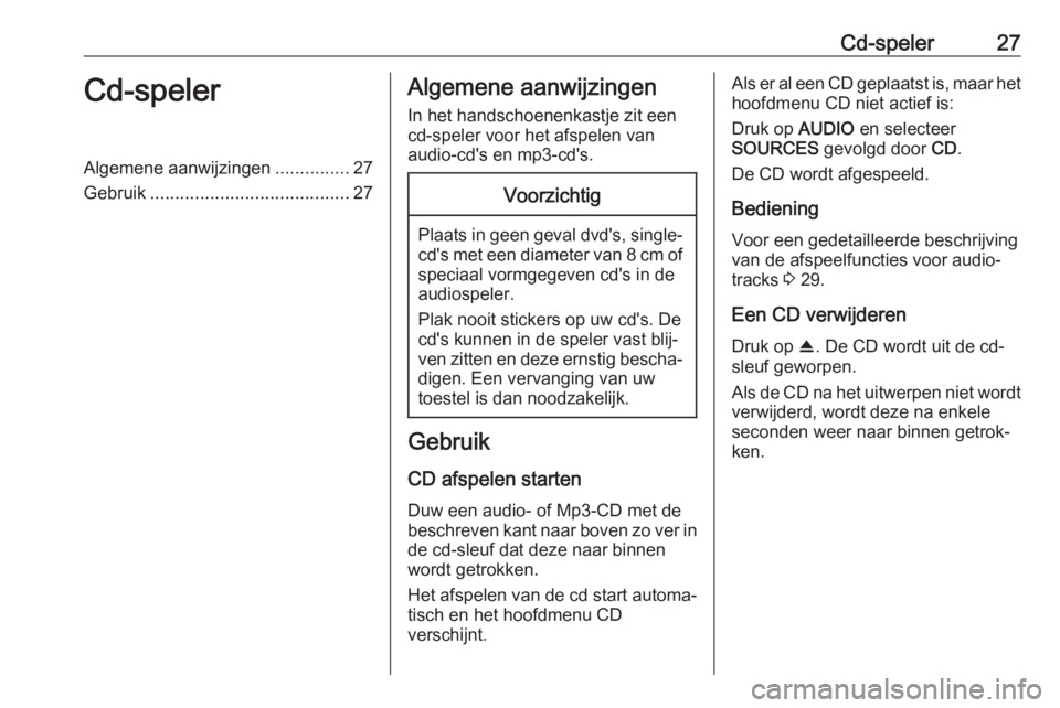 OPEL GRANDLAND X 2018.5  Handleiding Infotainment (in Dutch) Cd-speler27Cd-spelerAlgemene aanwijzingen...............27
Gebruik ........................................ 27Algemene aanwijzingen
In het handschoenenkastje zit een
cd-speler voor het afspelen van
au