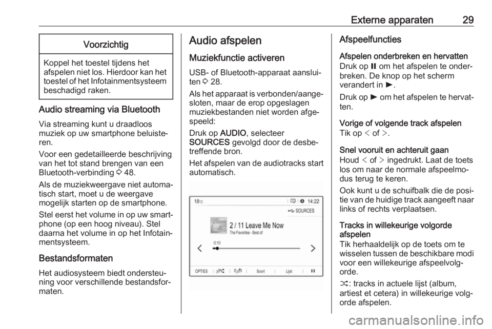OPEL GRANDLAND X 2018.5  Handleiding Infotainment (in Dutch) Externe apparaten29Voorzichtig
Koppel het toestel tijdens het
afspelen niet los. Hierdoor kan het toestel of het Infotainmentsysteem beschadigd raken.
Audio streaming via Bluetooth
Via streaming kunt 